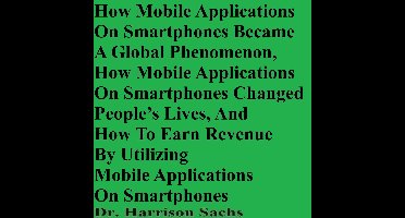 How Mobile Applications On Smartphones Became A Global Phenomenon, How Mobile Applications On Smartphones Changed People’s Lives, And How To Earn Revenue By Utilizing Mobile Applications On Smartphones