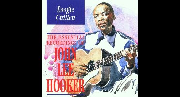 Boogie Chillen: The Essential Recordings Of John Lee Hooker