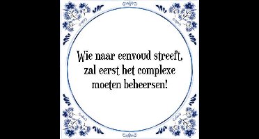 Tegeltje met Spreuk (Tegeltjeswijsheid): Wie naar eenvoud streeft, zal eerst het complexe moeten beheersen! + Kado verpakking & Plakhanger