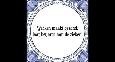 Tegeltje met Spreuk (Tegeltjeswijsheid): Werken maakt gezond; laat het over aan de zieken! + Kado verpakking & Plakhanger