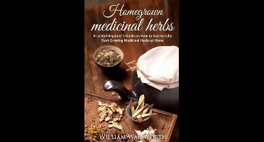 Herbal Antibiotics, Herbal Remedies and Herbalism Guidebook for Beginners- Homegrown Medicinal Herbs