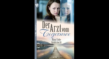 Der Arzt vom Tegernsee 9 - Wenn Liebe krank macht
