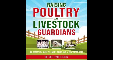 Raising Poultry and Livestock Guardians: An Essential Guide to Happy Birds and a Protected Herd