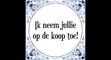 Tegeltje met Spreuk (Tegeltjeswijsheid): Ik neem jullie op de koop toe! + Kado verpakking & Plakhanger