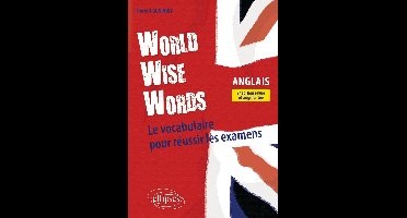 World Wise Words - Le vocabulaire anglais pour réussir les examens
