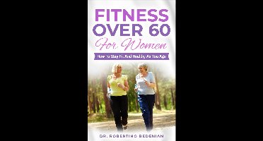 Fitness Over 60 For Women – How to Stay Fit And Healthy As You Age