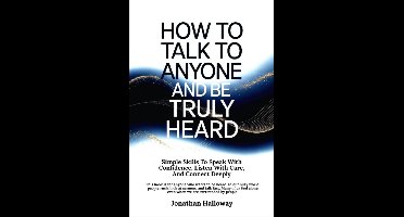 How to Talk to Anyone And Be Truly Heard