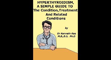 Hyperthyroidism, A Simple Guide To The Condition, Treatment And Related Conditions