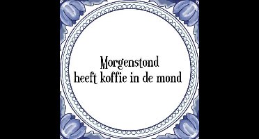 Tegeltje met Spreuk (Tegeltjeswijsheid): Morgenstond heeft koffie in de mond + Kado verpakking & Plakhanger