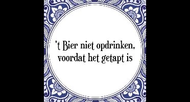 Tegeltje met Spreuk (Tegeltjeswijsheid): 't Bier niet opdrinken, voordat het getapt is + Kado verpakking & Plakhanger