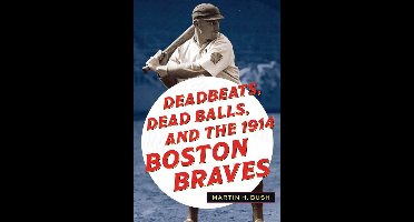 Deadbeats, Dead Balls, and the 1914 Boston Braves