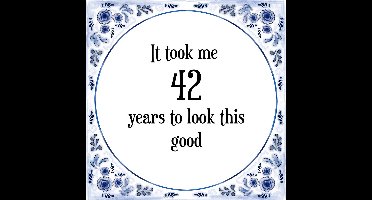 Verjaardag Tegeltje met Spreuk (42 jaar: It took me 42 years to look this good + cadeau verpakking & plakhanger