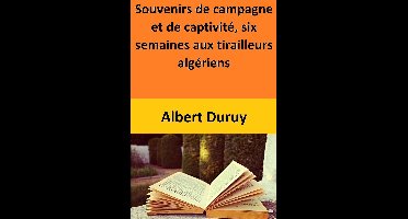 Souvenirs de campagne et de captivité, six semaines aux tirailleurs algériens