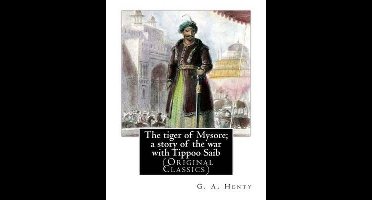The tiger of Mysore; a story of the war with Tippoo Saib, By G. A. Henty