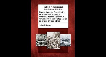 Plan of the New Constitution for the United States of America, Agreed Upon in a Convention of the States