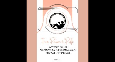 From Passion to Profit : A Complete Guide to Creating and Marketing Your Photography Business