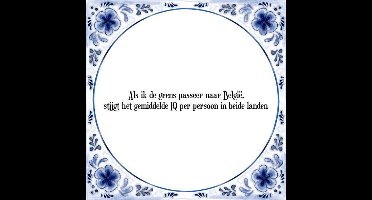 Tegeltje met Spreuk (Tegeltjeswijsheid): Als ik de grens passeer naar Belgi�, stijgt het gemiddelde IQ per persoon in beide landen + Kado verpakking & Plakhanger