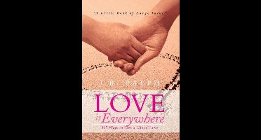 Love Is Everywhere 365 Ways to Live a Life of Love
