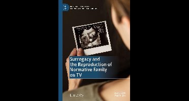Palgrave Studies in Science and Popular Culture - Surrogacy and the Reproduction of Normative Family on TV