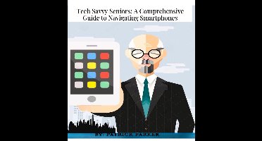 Tech Savvy Seniors: A Comprehensive GuideTo Navigating Smartphones
