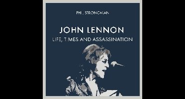 John Lennon: Life, Times and Assassination