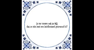 Tegeltje met Spreuk (Tegeltjeswijsheid): Is uw vrouw ook zo blij dat ze niet met een intellectueel getrouwd is? + Kado verpakking & Plakhanger