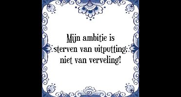 Tegeltje met Spreuk (Tegeltjeswijsheid): Mijn ambitie is sterven van uitputting, niet van verveling! + Kado verpakking & Plakhanger