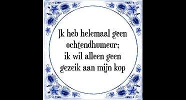 Tegeltje met Spreuk (Tegeltjeswijsheid): Ik heb helemaal geen ochtendhumeur; ik wil alleen geen gezeik aan mijn kop + Kado verpakking & Plakhanger