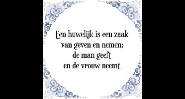Tegeltje met Spreuk (Tegeltjeswijsheid): Een huwelijk is een zaak van geven en nemen; de man geeft en de vrouw neemt + Kado verpakking & Plakhanger