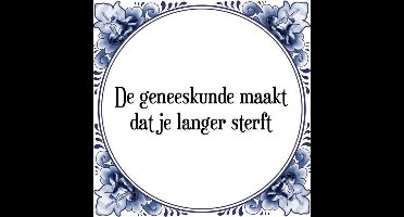 Tegeltje met Spreuk (Tegeltjeswijsheid): De geneeskunde maakt dat je langer sterft + Kado verpakking & Plakhanger