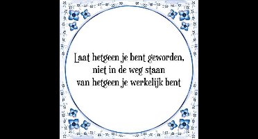 Tegeltje met Spreuk (Tegeltjeswijsheid): Laat hetgeen je bent geworden, niet in de weg staan van hetgeen je werkelijk bent + Kado verpakking & Plakhanger