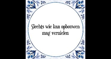Tegeltje met Spreuk (Tegeltjeswijsheid): Slechts wie kan opbouwen mag vernielen + Kado verpakking & Plakhanger