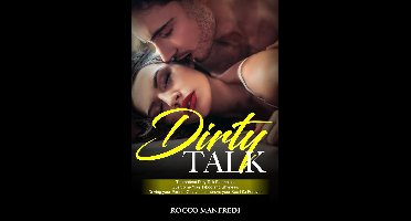 Dirty Talk: The Hottest Dirty Talk Examples. Overcome Your Taboo and Shyness. Driving your Partner Crazy and Improve your Sex Life Forever