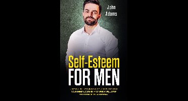 Self-Esteem for Men: 5 Simple But Overlooked Methods to Start an Inner Journey and Which Will Stop You Being a Doormat