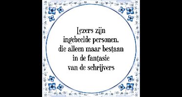 Tegeltje met Spreuk (Tegeltjeswijsheid): Lezers zijn ingebeelde personen, die alleen maar bestaan in de fantasie van de schrijvers + Kado verpakking & Plakhanger