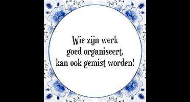 Tegeltje met Spreuk (Tegeltjeswijsheid): Wie zijn werk goed organiseert, kan ook gemist worden! + Kado verpakking & Plakhanger
