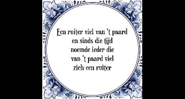 Tegeltje met Spreuk (Tegeltjeswijsheid): Een ruiter viel van 't paard en sinds die tijd noemde ieder die van 't paard viel zich een ruiter + Kado verpakking & Plakhanger