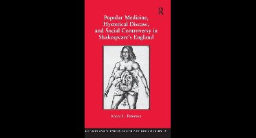 Popular Medicine, Hysterical Disease, and Social Controversy in Shakespeare's England