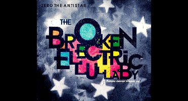 Zero The Antistar - Broken Electric Lullaby
