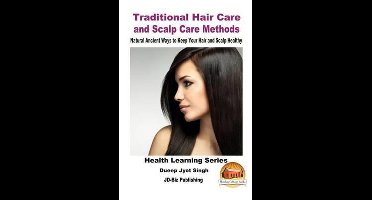 Traditional Hair Care and Scalp Care Methods - Natural Ancient Ways to Keep Your Hair and Scalp Healthy