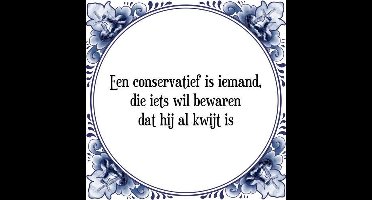 Tegeltje met Spreuk (Tegeltjeswijsheid): Een conservatief is iemand, die iets wil bewaren dat hij al kwijt is + Kado verpakking & Plakhanger