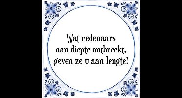 Tegeltje met Spreuk (Tegeltjeswijsheid): Wat redenaars aan diepte ontbreekt, geven ze u aan lengte! + Kado verpakking & Plakhanger