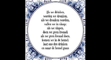 Tegeltje met Spreuk (Tegeltjeswijsheid): Als we drinken, worden we dronken. als we dronken worden, vallen we in slaap; als we slapen, doen we geen kwaad; als we geen kwaad doen, komen we in de hemel; laat ons dus drinken en naar de hemel gaan + Kado verpakking & Plakhanger