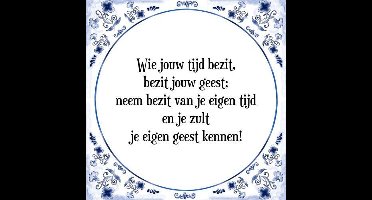 Tegeltje met Spreuk (Tegeltjeswijsheid): Wie jouw tijd bezit, bezit jouw geest; neem bezit van je eigen tijd en je zult je eigen geest kennen! + Kado verpakking & Plakhanger
