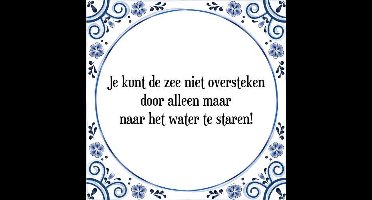Tegeltje met Spreuk (Tegeltjeswijsheid): Je kunt de zee niet oversteken door alleen maar naar het water te staren! + Kado verpakking & Plakhanger