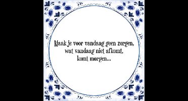 Tegeltje met Spreuk (Tegeltjeswijsheid): Maak je voor vandaag geen zorgen, wat vandaag niet afkomt, komt morgen... + Kado verpakking & Plakhanger