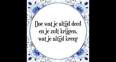 Tegeltje met Spreuk (Tegeltjeswijsheid): Doe wat je altijd deed en je zult krijgen, wat je altijd kreeg + Kado verpakking & Plakhanger