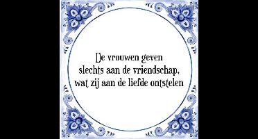 Tegeltje met Spreuk (Tegeltjeswijsheid): De vrouwen geven slechts aan de vriendschap, wat zij aan de liefde ontstelen + Kado verpakking & Plakhanger
