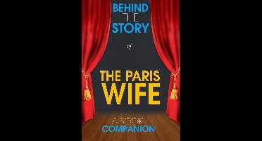 Behind the Story™ Books - The Paris Wife - Behind the Story (A Book Companion)
