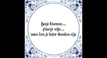 Tegeltje met Spreuk (Tegeltjeswijsheid): Bosje bloemen, glaasje wijn, soms kun je beter dronken zijn + Kado verpakking & Plakhanger